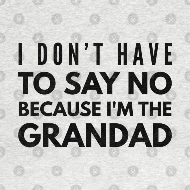 I Don't Have To Say No Because I'm The Grandad - Family by Textee Store